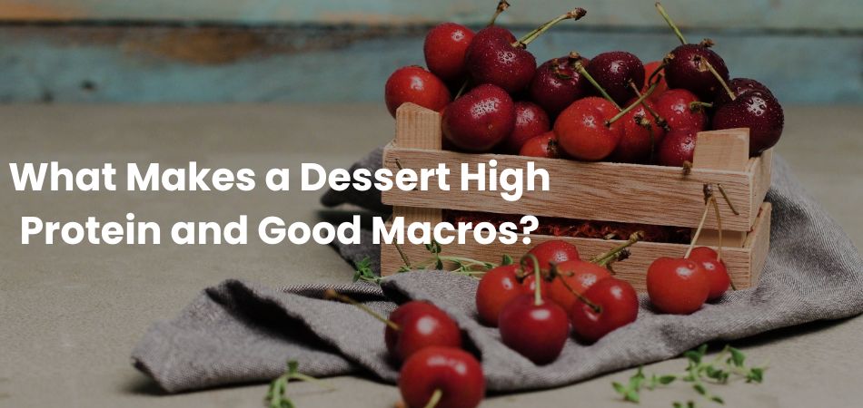 What Makes a Dessert High Protein and Good Macros