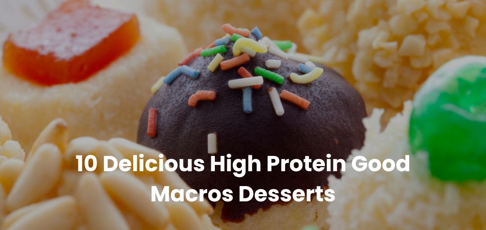 10 Delicious High Protein Good Macros Desserts