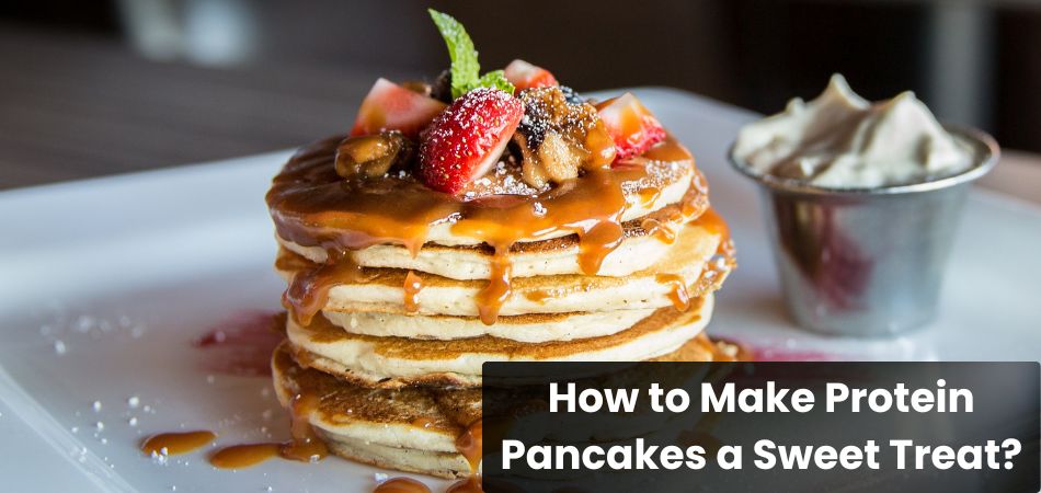 How to Make Protein Pancakes a Sweet Treat