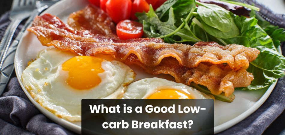 What is a Good Low-carb Breakfast