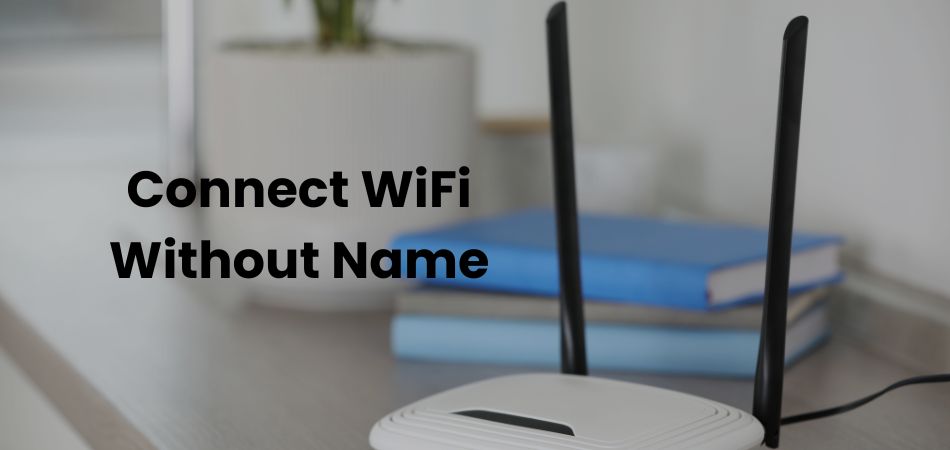 How to Connect WiFi Without Name