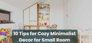 10 Tips for Cozy Minimalist Decor for Small Room