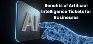 Benefits of Artificial Intelligence Tickets for Businesses