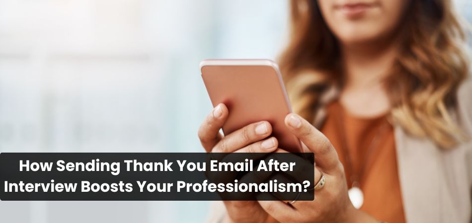 How Sending Thank You Email After Interview Boosts Your Professionalism