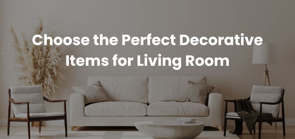 Choose the Perfect Decorative Items for Living Room