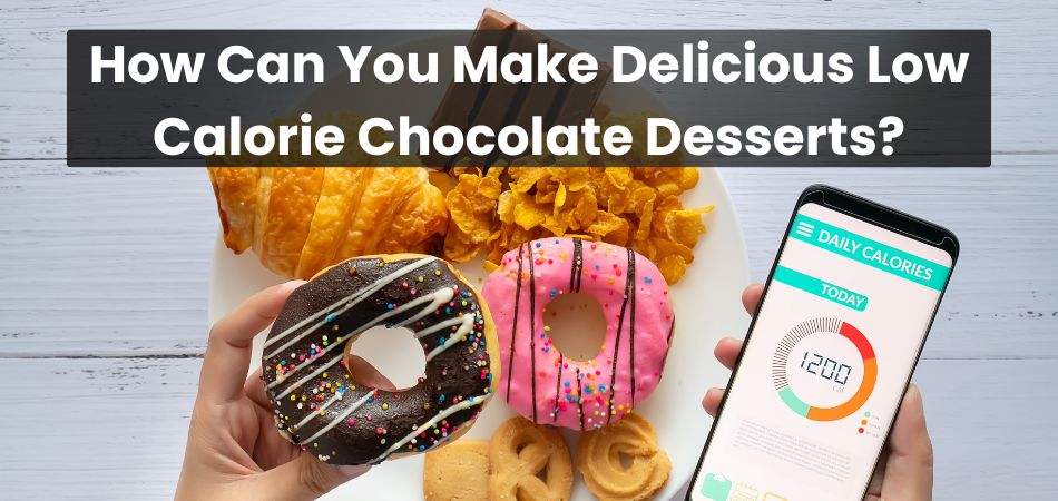 How Can You Make Delicious Low Calorie Chocolate Desserts