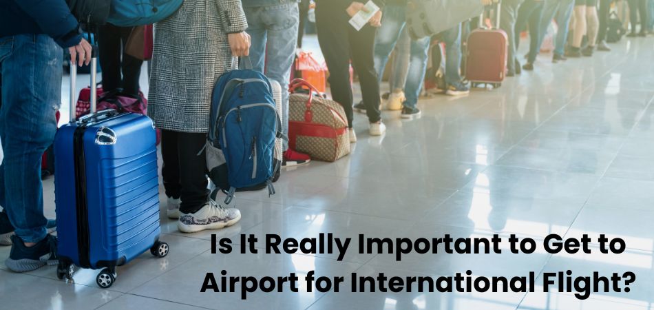 Is It Really Important to Get to Airport for International Flight