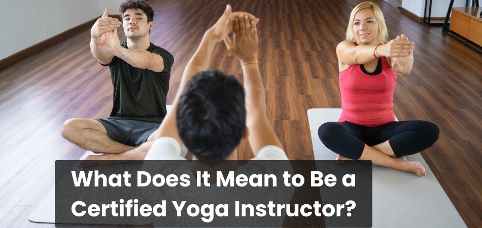 What Does It Mean to Be a Certified Yoga Instructor