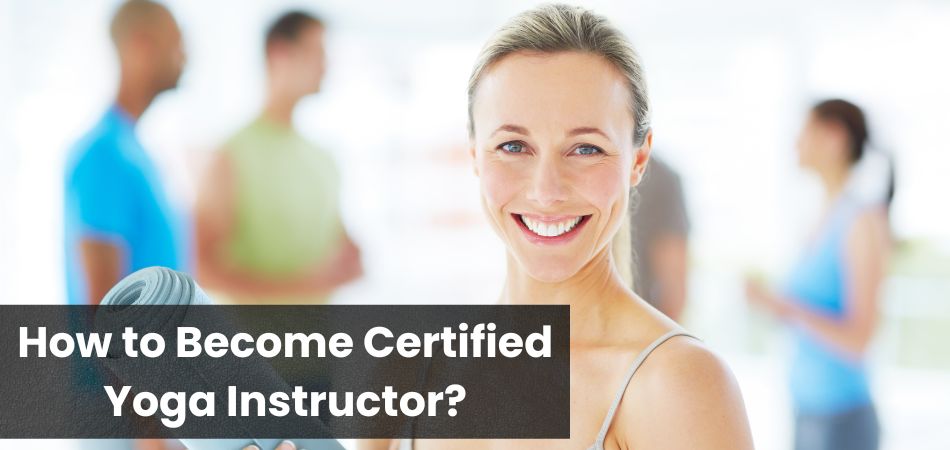 How to Become Certified Yoga Instructor