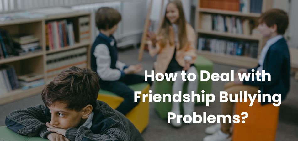 How to Deal with Friendship Bullying Problems