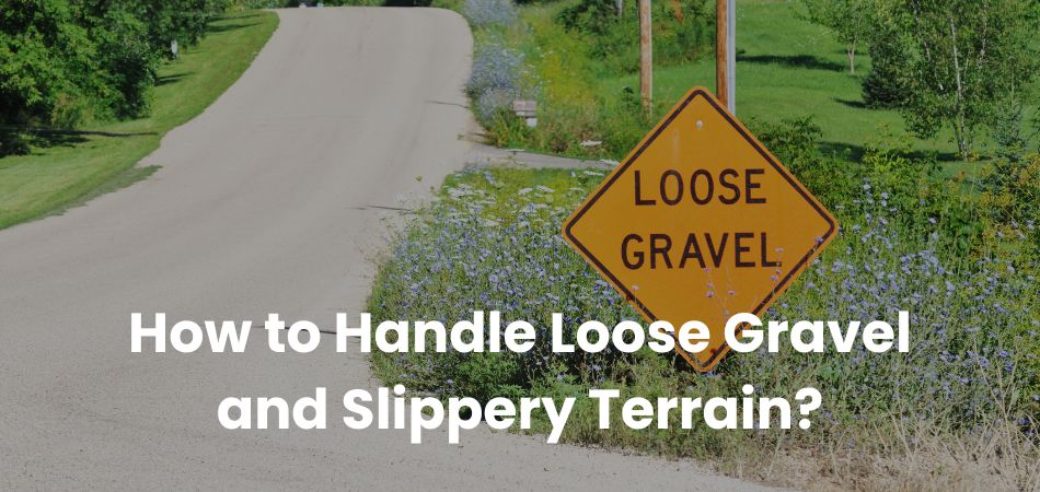 How to Handle Loose Gravel and Slippery Terrain