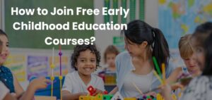 How to Join Free Early Childhood Education Courses