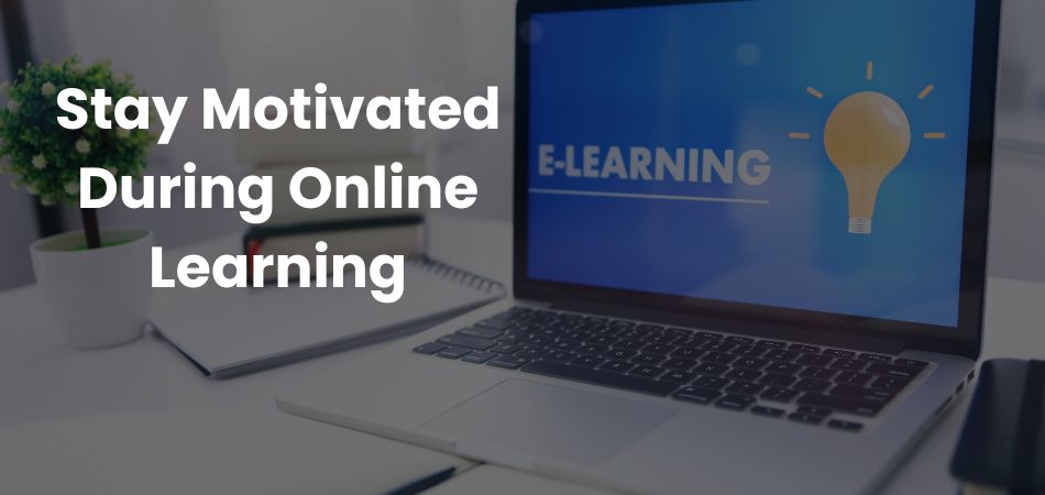 Stay Motivated During Online Learning