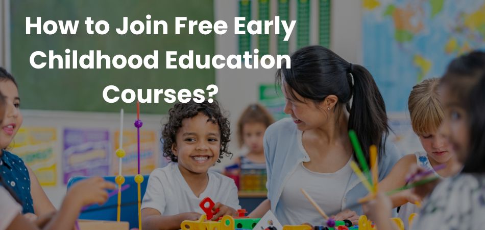 How to Join Free Early Childhood Education Courses