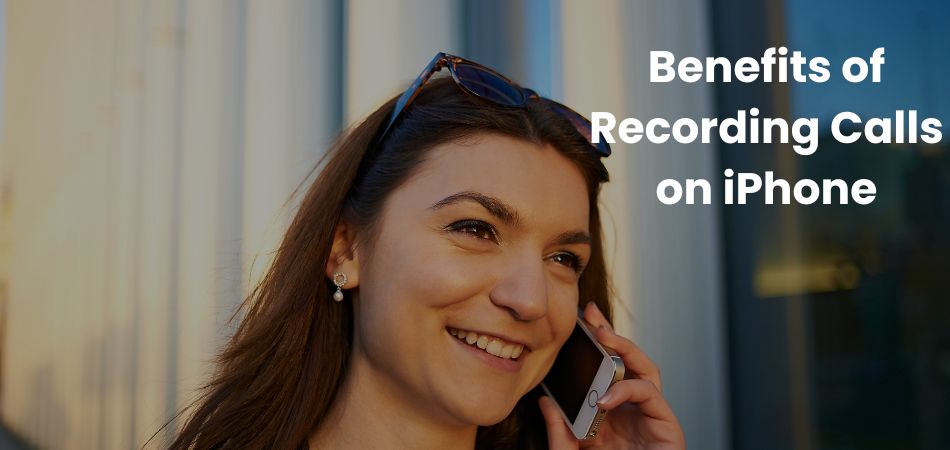 Benefits of Recording Calls on iPhone