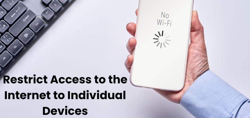 Ways to Restrict Access to the Internet to Individual Devices