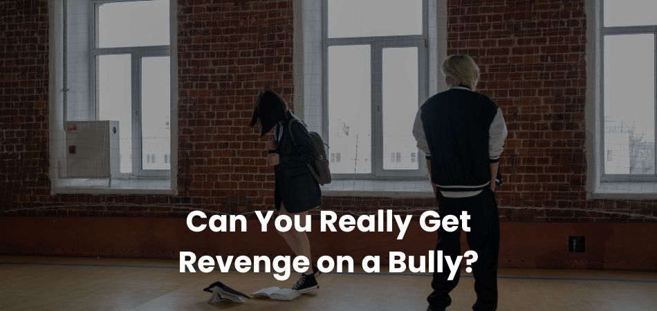 Can You Really Get Revenge on a Bully