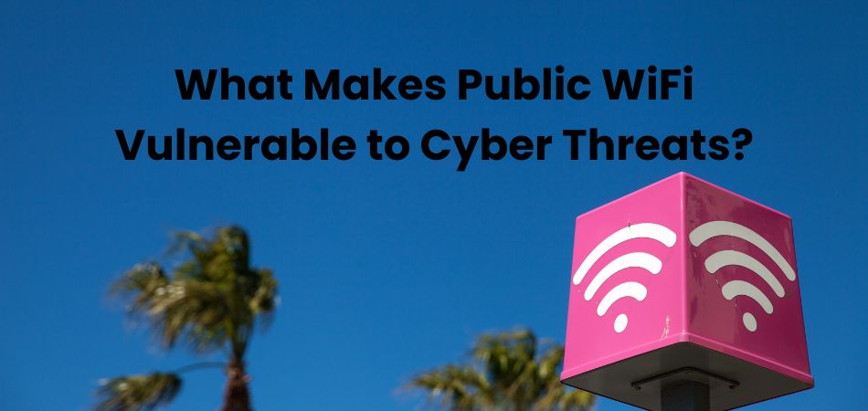 What Makes Public WiFi Vulnerable to Cyber Threats