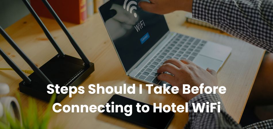 What Steps Should I Take Before Connecting to Hotel WiFi