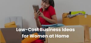 Low-Cost Business Ideas for Women at Home