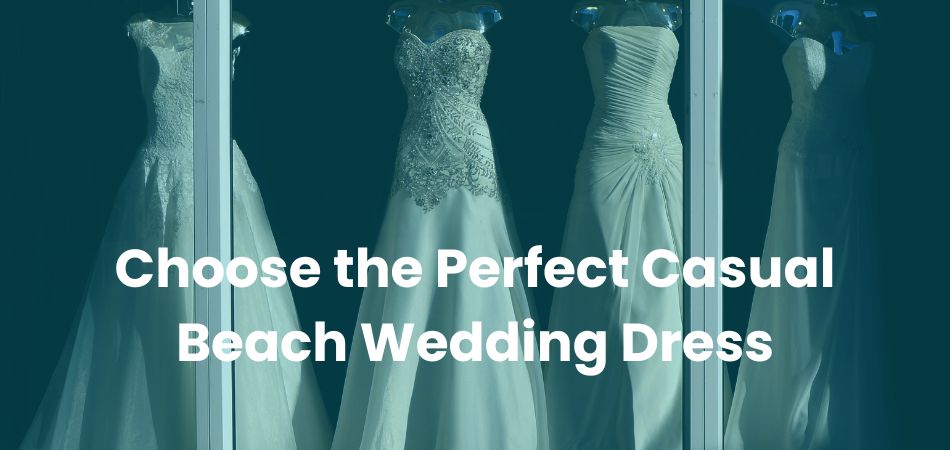 Choose the Perfect Casual Beach Wedding Dress