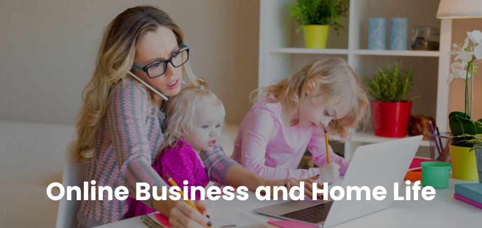 Online Business and Home Life: How Can Women Balance