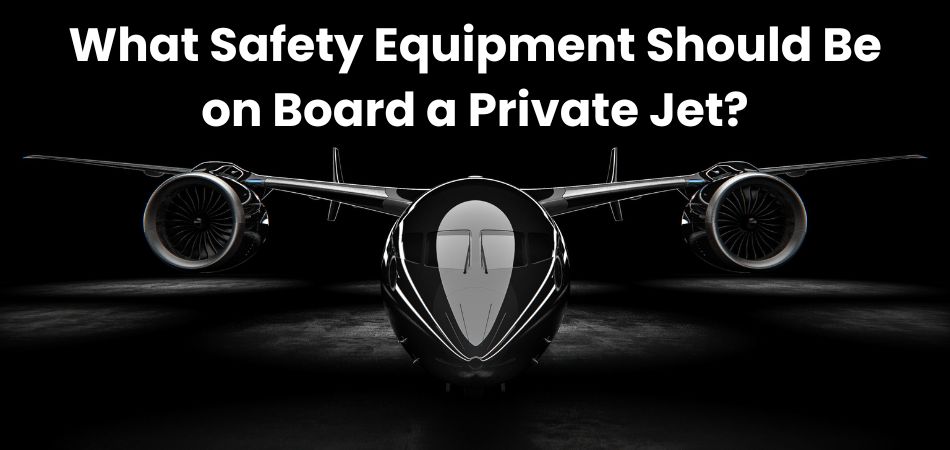 What Safety Equipment Should Be on Board a Private Jet