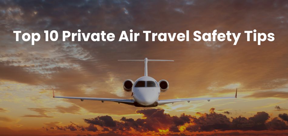 Top 10 Private Air Travel Safety Tips You Need to Know