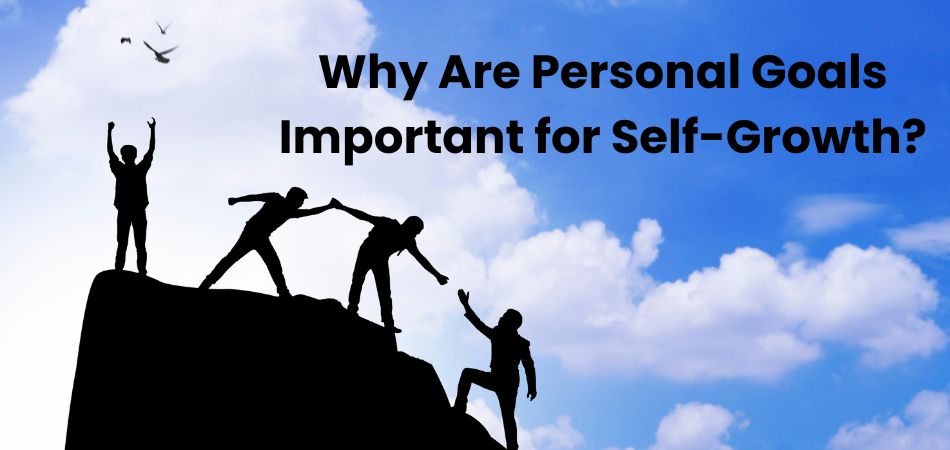 Why Are Personal Goals Important for Self-Growth