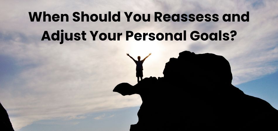 When Should You Reassess and Adjust Your Personal Goals