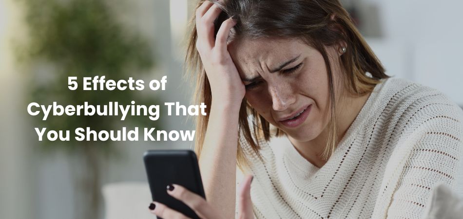 5 Effects of Cyberbullying That You Should Know