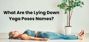 What Are the Lying Down Yoga Poses Names