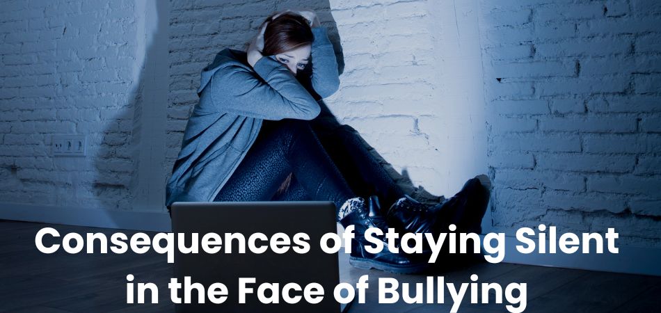 Consequences of Staying Silent in the Face of Bullying