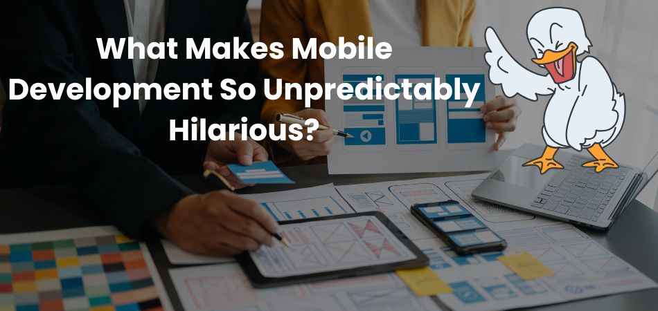 What Makes Mobile Development So Unpredictably Hilarious