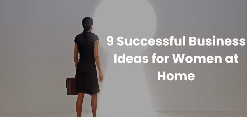 9 Successful Business Ideas for Women at Home​