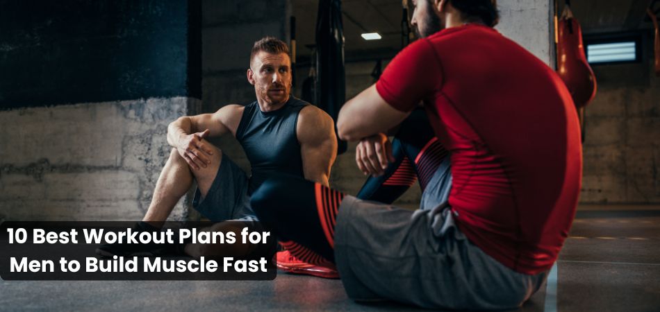 10 Best Workout Plans for Men to Build Muscle Fast