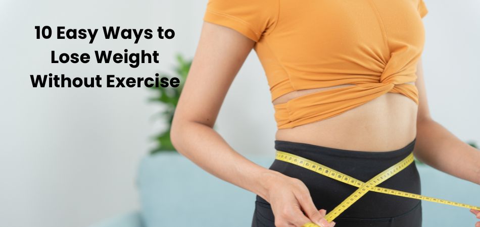 10 Easy Ways to Lose Weight Without Exercise