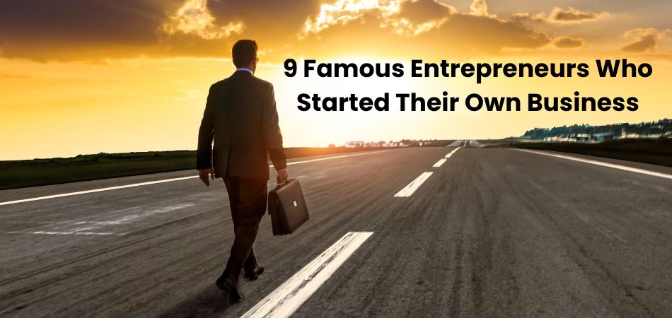 9 Famous Entrepreneurs Who Started Their Own Business