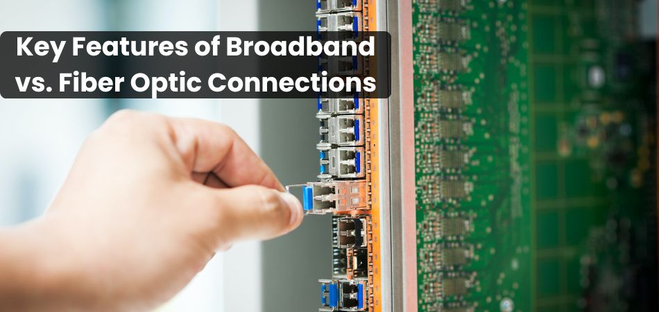 Key Features of Broadband vs. Fiber Optic Connections