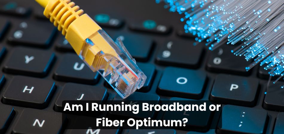 Am I Running Broadband or Fiber Optimum