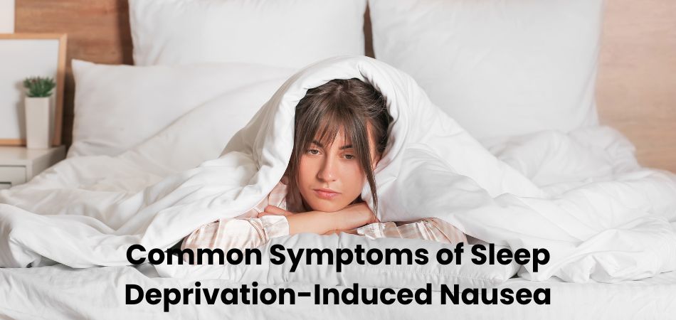 Common Symptoms of Sleep Deprivation-Induced Nausea