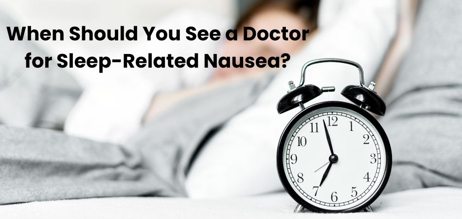 When Should You See a Doctor for Sleep-Related Nausea