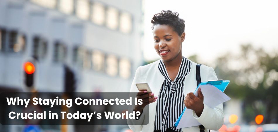 Why Staying Connected Is Crucial in Today’s World