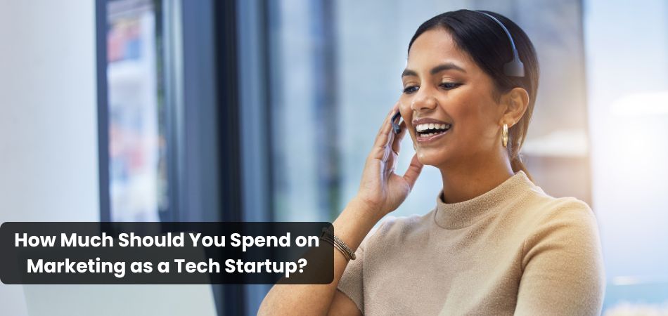 How Much Should You Spend on Marketing as a Tech Startup