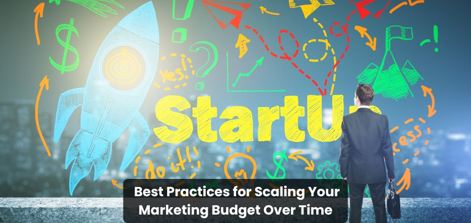 Best Practices for Scaling Your Marketing Budget Over Time