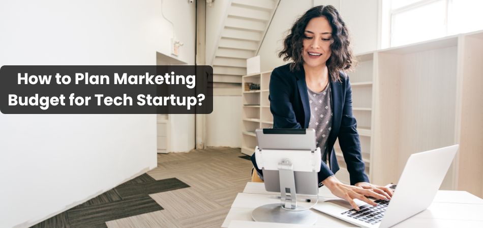 How to Plan Marketing Budget for Tech Startup