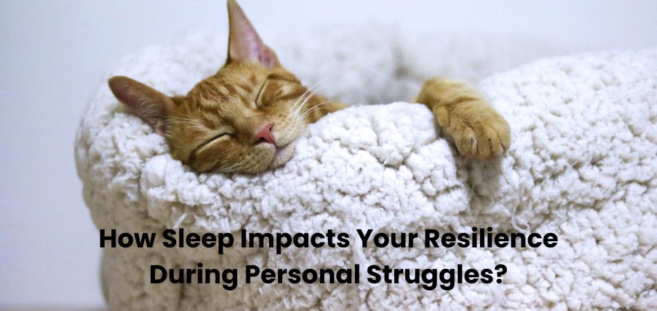 How Sleep Impacts Your Resilience During Personal Struggles