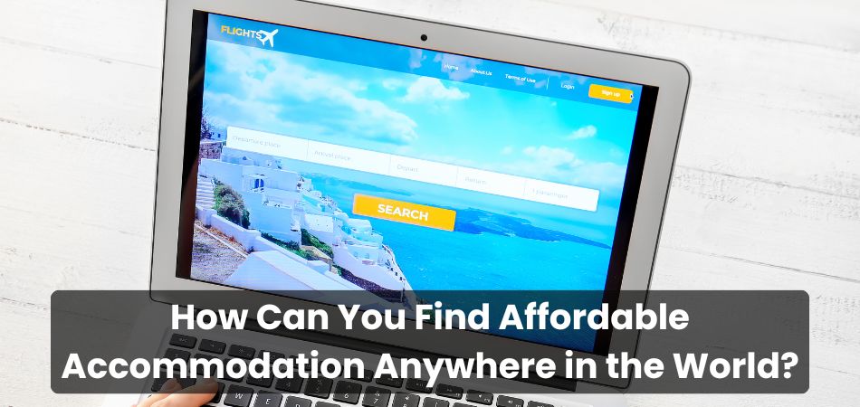 How Can You Find Affordable Accommodation Anywhere in the World