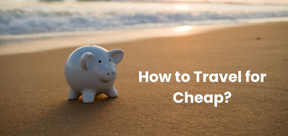 How to Travel for Cheap