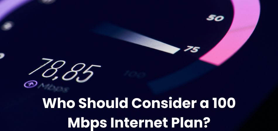 Who Should Consider a 100 Mbps Internet Plan